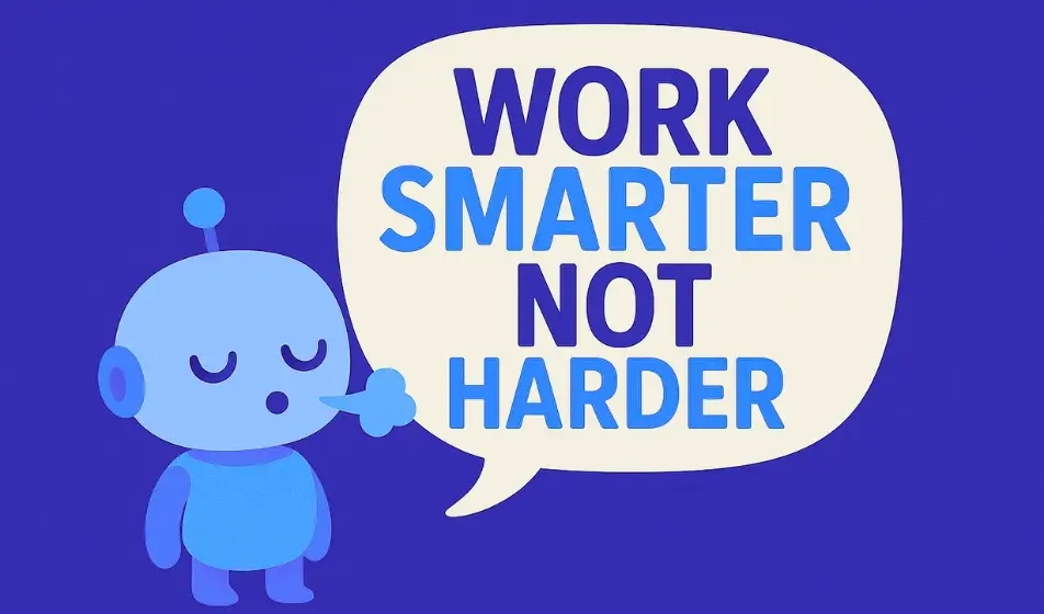 A cheerful, small robot exhales a sigh of relief beside a large speech bubble that reads “WORK SMARTER NOT HARDER” in bold, uppercase letters. The robot, styled in soft teal and blue tones, stands on the left with closed eyes and a content expression, while the speech bubble appears on the right against a deep blue background.